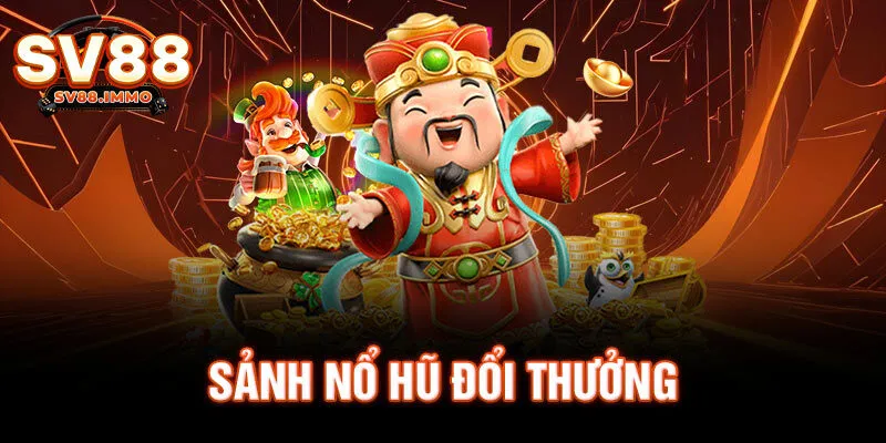 Sảnh nổ hũ đổi thưởng SV88